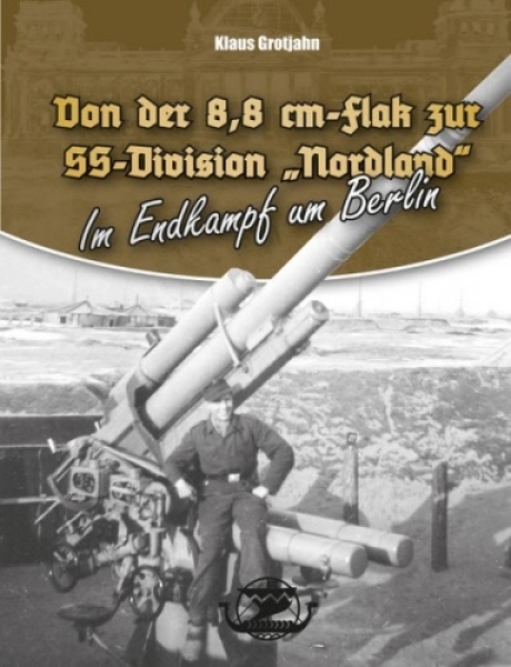 Buch/Hörbuch - Klaus Grotjahn: Von der 8,8 cm-Flak zur SS-Division &quote;Nordland&quote; Im Endkampf um Berlin