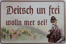 Blechschild - Deitsch un frei wolln mer sei! - BS626 (415) Blechschild - Deitsch un frei wolln mer sei! - BS626 (415)