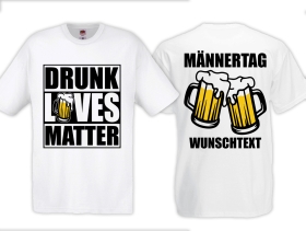 T-Hemd - Männertag - Drunk Lives Matter - Wunschdruck - weiss T-Hemd - Männertag - Drunk Lives Matter - Wunschdruck - weiss