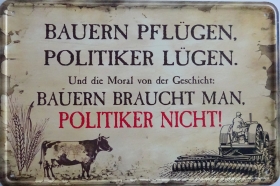 Blechschild - Bauern pflügen, Politiker lügen - Und die Moral von der Geschicht - Bauern braucht man, Politiker nicht! (421) Blechschild - Bauern pflügen, Politiker lügen - Und die Moral von der Geschicht - Bauern braucht man, Politiker nicht! (421)